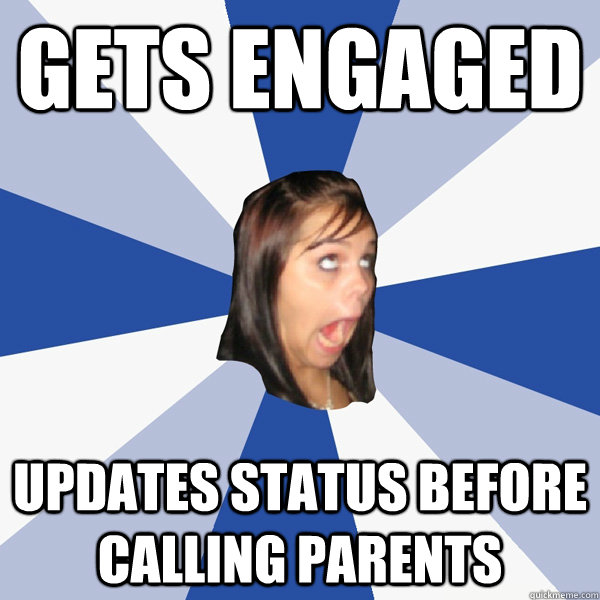 gets engaged updates status before calling parents - Annoying Facebook Girl