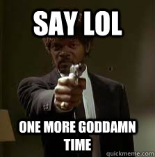 say lol one more goddamn time - Pulp Fiction meme