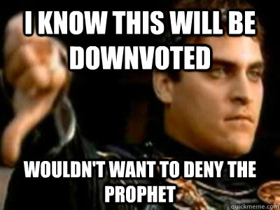 i know this will be downvoted wouldnt want to deny the prop - Downvoting Roman