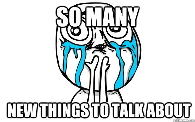 so many new things to talk about -