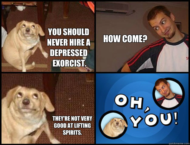 you should never hire a depressed exorcist how come they -