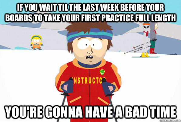 if you wait til the last week before your boards to take you - South Park Youre Gonna Have a Bad Time