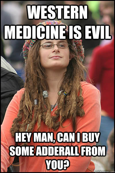 western medicine is evil hey man can i buy some adderall fr - College Liberal