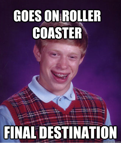 goes on roller coaster final destination - Bad Luck Brain