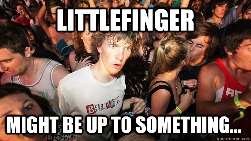 littlefinger might be up to something - Sudden Clarity Clarence