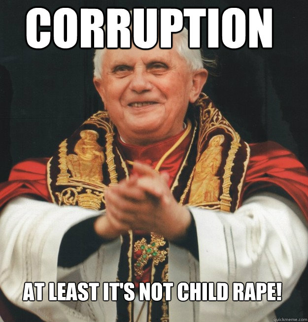 corruption at least its not child rape - Evil Pope