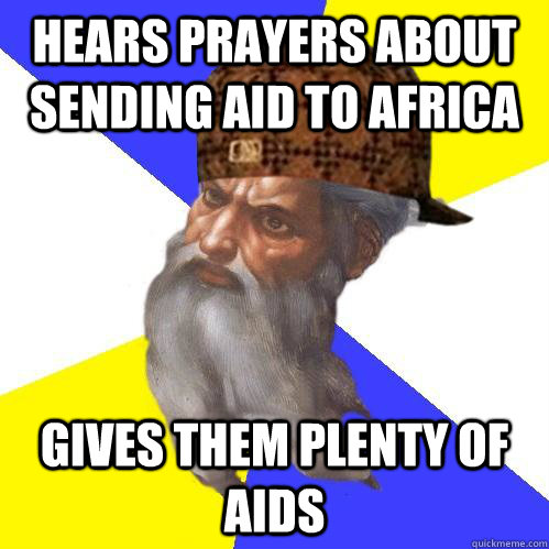 hears prayers about sending aid to africa gives them plenty - Scumbag Advice God