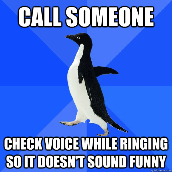 call someone check voice while ringing so it doesnt sound f - Socially Awkward Penguin
