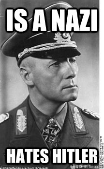 is a nazi hates hitler - Good Guy Rommel