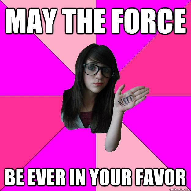 may the force be ever in your favor - Idiot Nerd Girl