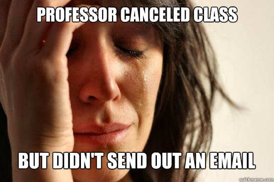 professor canceled class but didnt send out an email - First World Problems