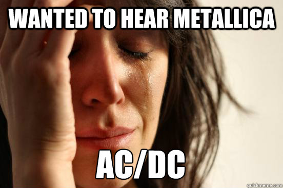 wanted to hear metallica acdc - First World Problems