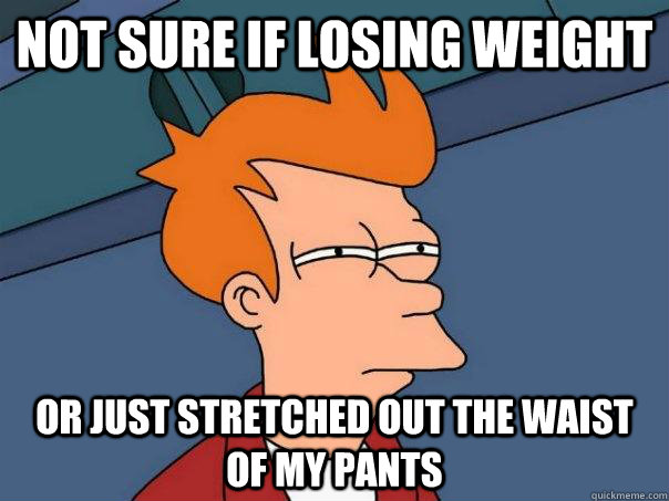 not sure if losing weight or just stretched out the waist of - Futurama Fry