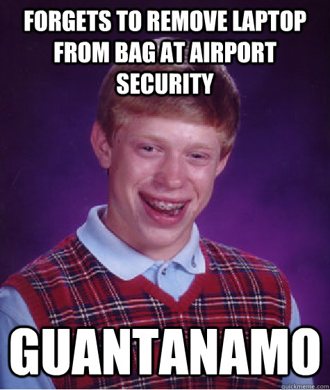 forgets to remove laptop from bag at airport security guanta - Bad Luck Brian