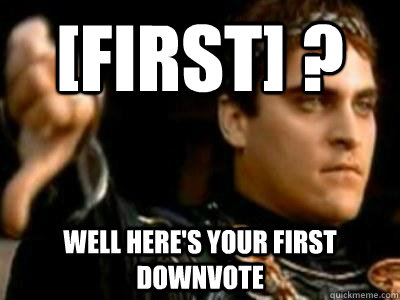 first well heres your first downvote - Downvoting Roman