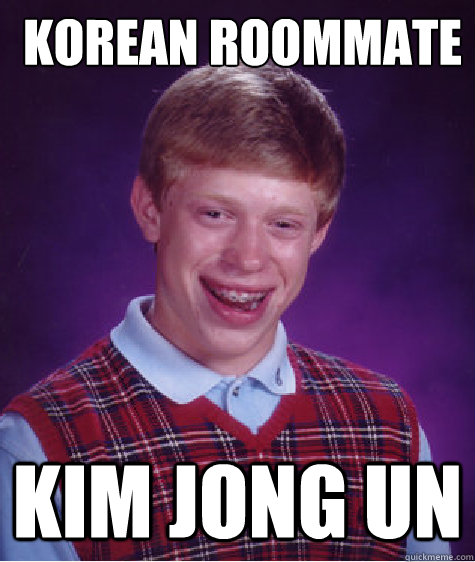 korean roommate kim jong un - Bad Luck Brian