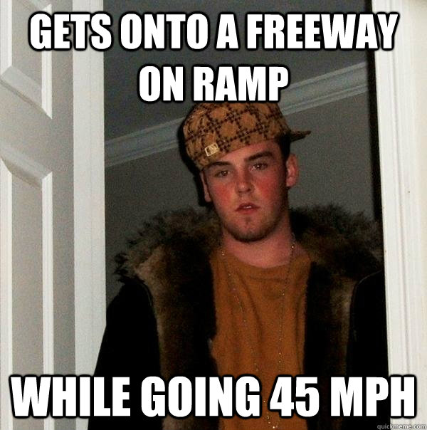 gets onto a freeway on ramp while going 45 mph - Scumbag Steve