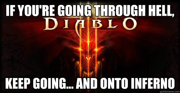 if youre going through hell keep going and onto inferno - Diablo 3 douching