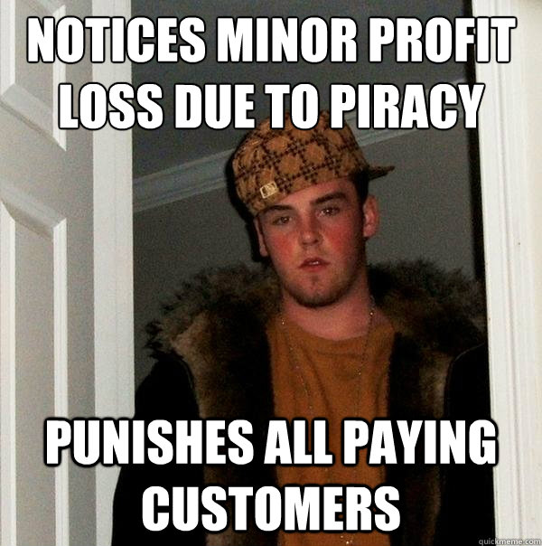 notices minor profit loss due to piracy punishes all paying - Scumbag Steve