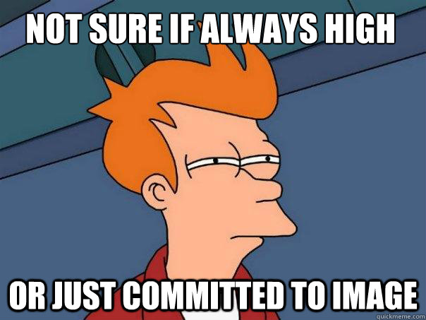 not sure if always high or just committed to image - Futurama Fry