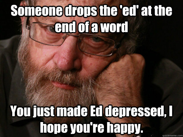 someone drops the ed at the end of a word you just made ed - Richard D