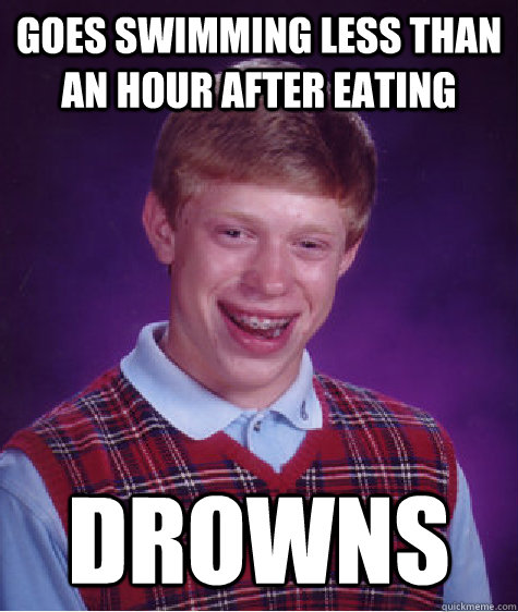 goes swimming less than an hour after eating drowns - Bad Luck Brian
