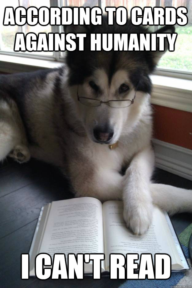according to cards against humanity i cant read - Condescending Literary Pun Dog