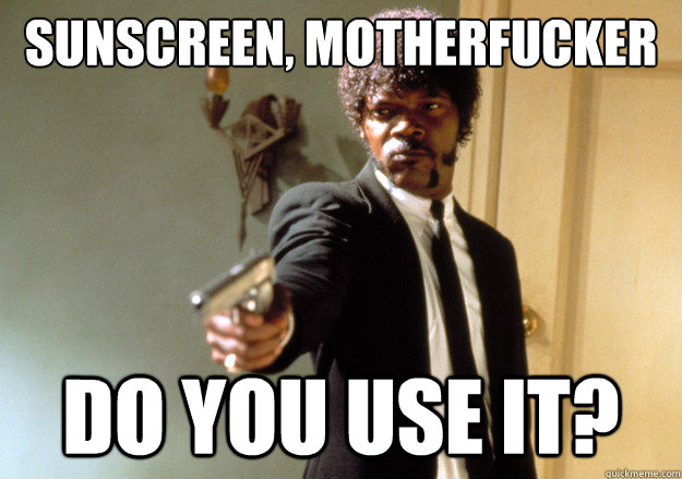 sunscreen motherfucker do you use it - Samuel L Jackson