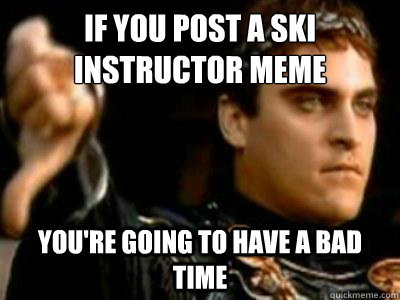 if you post a ski instructor meme youre going to have a bad - Downvoting Roman