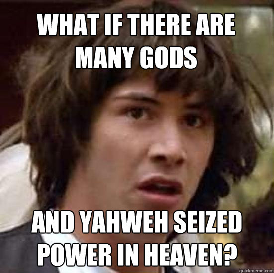 what if there are many gods and yahweh seized power in heave - conspiracy keanu