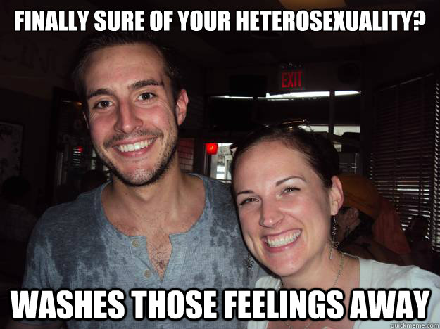 finally sure of your heterosexuality washes those feelings -