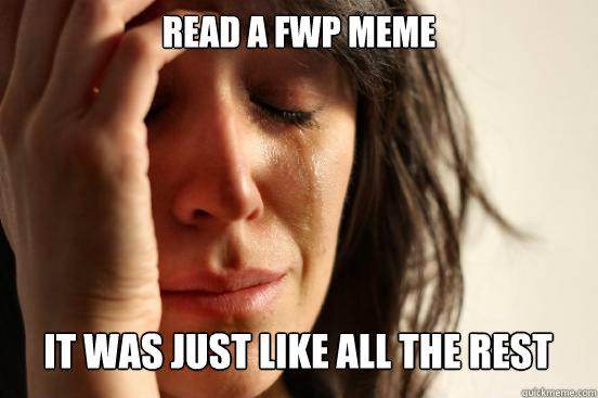 read a fwp meme it was just like all the rest - First World Problems