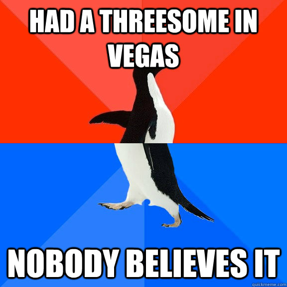 had a threesome in vegas nobody believes it - Socially Awesome Awkward Penguin