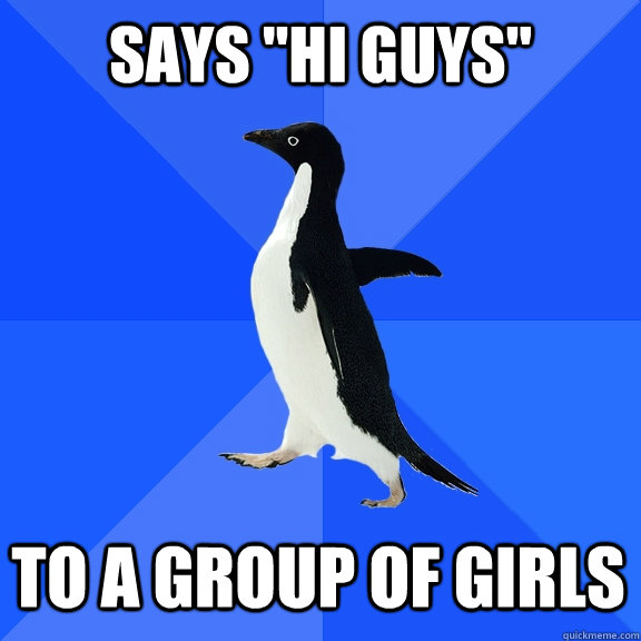 says hi guys to a group of girls - Socially Awkward Penguin