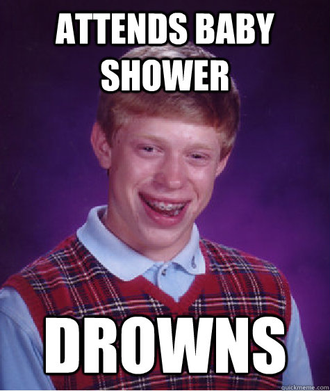 attends baby shower drowns - Bad Luck Brian