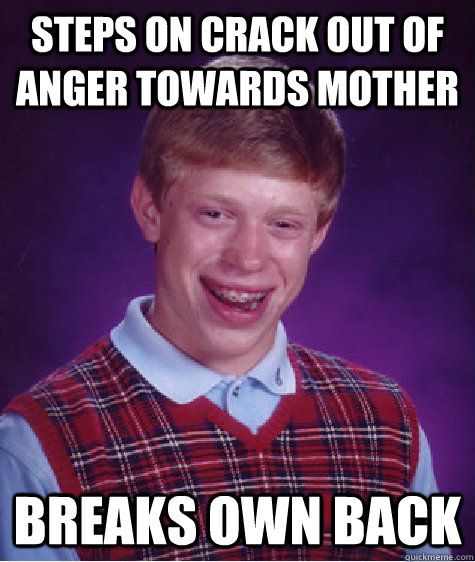 steps on crack out of anger towards mother breaks own back - Bad Luck Brian