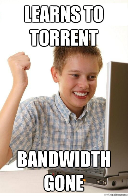 learns to torrent bandwidth gone - First Day On Internet Kid