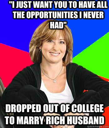 i just want you to have all the opportunities i never had - Sheltering Suburban Mom
