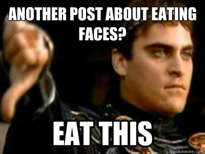 another post about eating faces eat this - Downvoting Roman