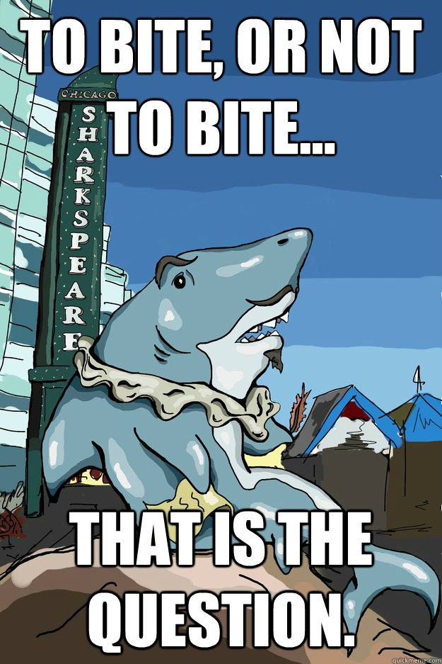 to bite or not to bite that is the question - Sharkspeare