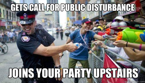 gets call for public disturbance joins your party upstairs - Good Guy Cop