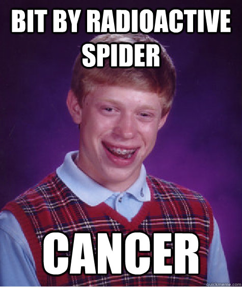 bit by radioactive spider cancer - Bad Luck Brian