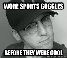 wore sports goggles before they were cool - Hipster Craig
