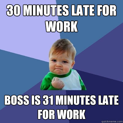 30 minutes late for work boss is 31 minutes late for work - Success Kid