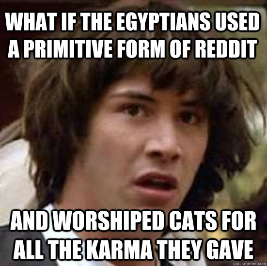 what if the egyptians used a primitive form of reddit and wo - conspiracy keanu