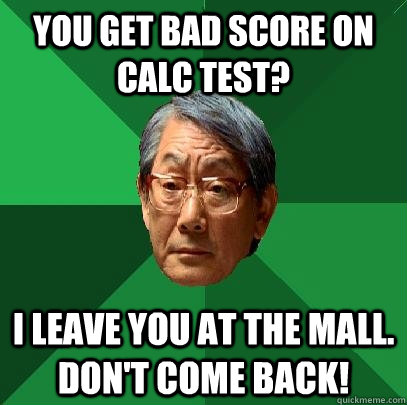 you get bad score on calc test i leave you at the mall don - High Expectations Asian Father