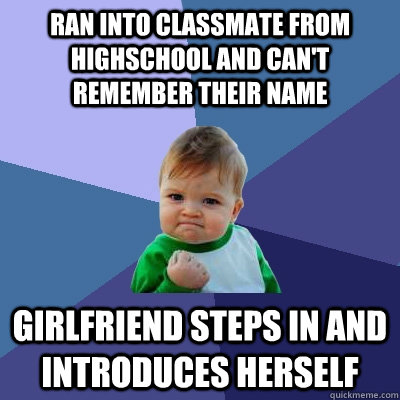 ran into classmate from highschool and cant remember their - Success Kid