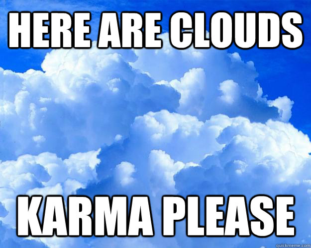 here are clouds karma please -