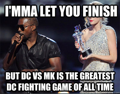 imma let you finish but dc vs mk is the greatest dc fightin - Imma let you finish
