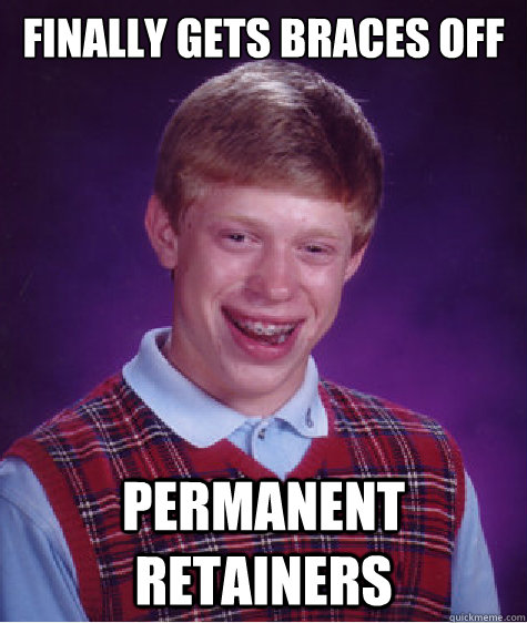 finally gets braces off permanent retainers - Bad Luck Brian